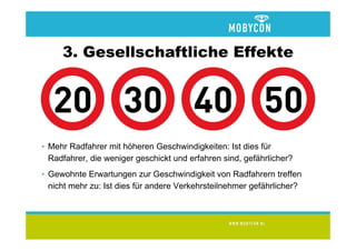 3. Gesellschaftliche Effekte




• Mehr Radfahrer mit höheren Geschwindigkeiten: Ist dies für
  Radfahrer, die weniger geschickt und erfahren sind, gefährlicher?
• Gewohnte Erwartungen zur Geschwindigkeit von Radfahrern treffen
  nicht mehr zu: Ist dies für andere Verkehrsteilnehmer gefährlicher?
 