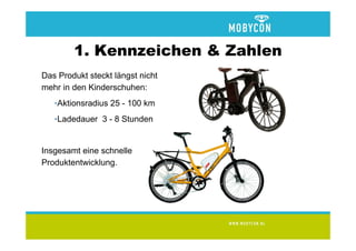 1. Kennzeichen & Zahlen
Das Produkt steckt längst nicht
mehr in den Kinderschuhen:
   •Aktionsradius 25 - 100 km
   •Ladedauer 3 - 8 Stunden


Insgesamt eine schnelle
Produktentwicklung.
 
