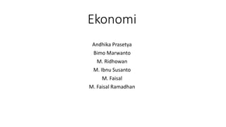 Ekonomi
Andhika Prasetya
Bimo Marwanto
M. Ridhowan
M. Ibnu Susanto
M. Faisal
M. Faisal Ramadhan
 