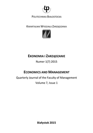 POLITECHNIKA BIAŁOSTOCKA
KWARTALNIK WYDZIAŁU ZARZĄDZANIA
EKONOMIA I ZARZĄDZANIE
Numer 1(7) 2015
ECONOMICS AND MANAGEMENT
Quarterly Journal of the Faculty of Management
Volume 7, Issue 1
Białystok 2015
 