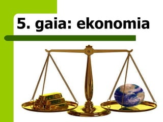 5. gaia: ekonomia 