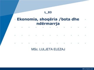 L_03 Ekonomia, shoqëria /bota dhe ndërmarrja         Tetor, 2010 MSc. LULJETA ELEZAJ 