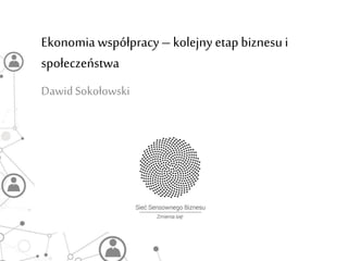 Ekonomia współpracy– kolejny etap biznesu i
społeczeństwa
DawidSokołowski
 
