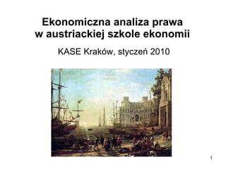 Ekonomiczna analiza prawa  w austriackiej szkole ekonomii  KASE Kraków, styczeń 2010 