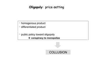 Oligopoly: price-setting



 homogenous product
 differentiated product


 public policy toward oligopoly
         conspiracy to monopolize




                           COLLUSION
 