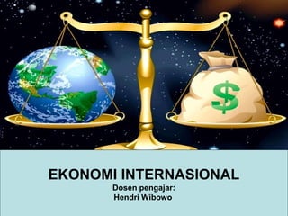 1
EKONOMI INTERNASIONAL
Dosen pengajar:
Hendri Wibowo
 