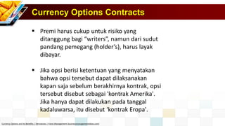 Currency Call Options
▪ Call Option dapat dimanfaatkan jika seseorang ingin mengunci
harga yang harus dibayarkan bagi suat...