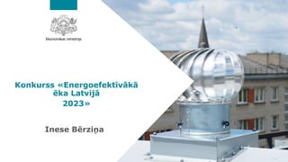 Konkurss «Energoefektīvākā
ēka Latvijā
2023»
Inese Bērziņa
 