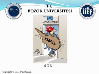 T.C. 
BOZOK ÜNİVERSİTESİ 
Copyright © 2014 Uğur Güven 
SON 
