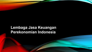 Lembaga Jasa Keuangan
Perekonomian Indonesia
 