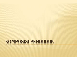 KOMPOSISI PENDUDUK
 