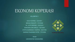 EKONOMI KOPERASI
KELOMPOK 1
GALIH SATRIA - 12215817
MEGAH PAHLETI - 17215540
M . LUTFI ERIYADI - 14215219
SANCHIKA DWI ANELA - 16215363
SYIFFA NURINDAH PUSPITA - 16215788
ZAHRAH FAUZIANA PUTRI - 17215380
3EA20
UNIVERSITAS GUNADARMA
 