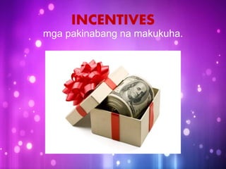 INCENTIVES
mga pakinabang na makukuha.
 