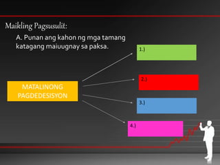 Maikling Pagsusulit:
A. Punan ang kahon ng mga tamang
katagang maiuugnay sa paksa.
MATALINONG
PAGDEDESISYON
1.)
2.)
3.)
4.)
 