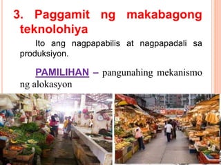 3. Paggamit ng makabagong
teknolohiya
Ito ang nagpapabilis at nagpapadali sa
produksiyon.
PAMILIHAN – pangunahing mekanismo
ng alokasyon
 