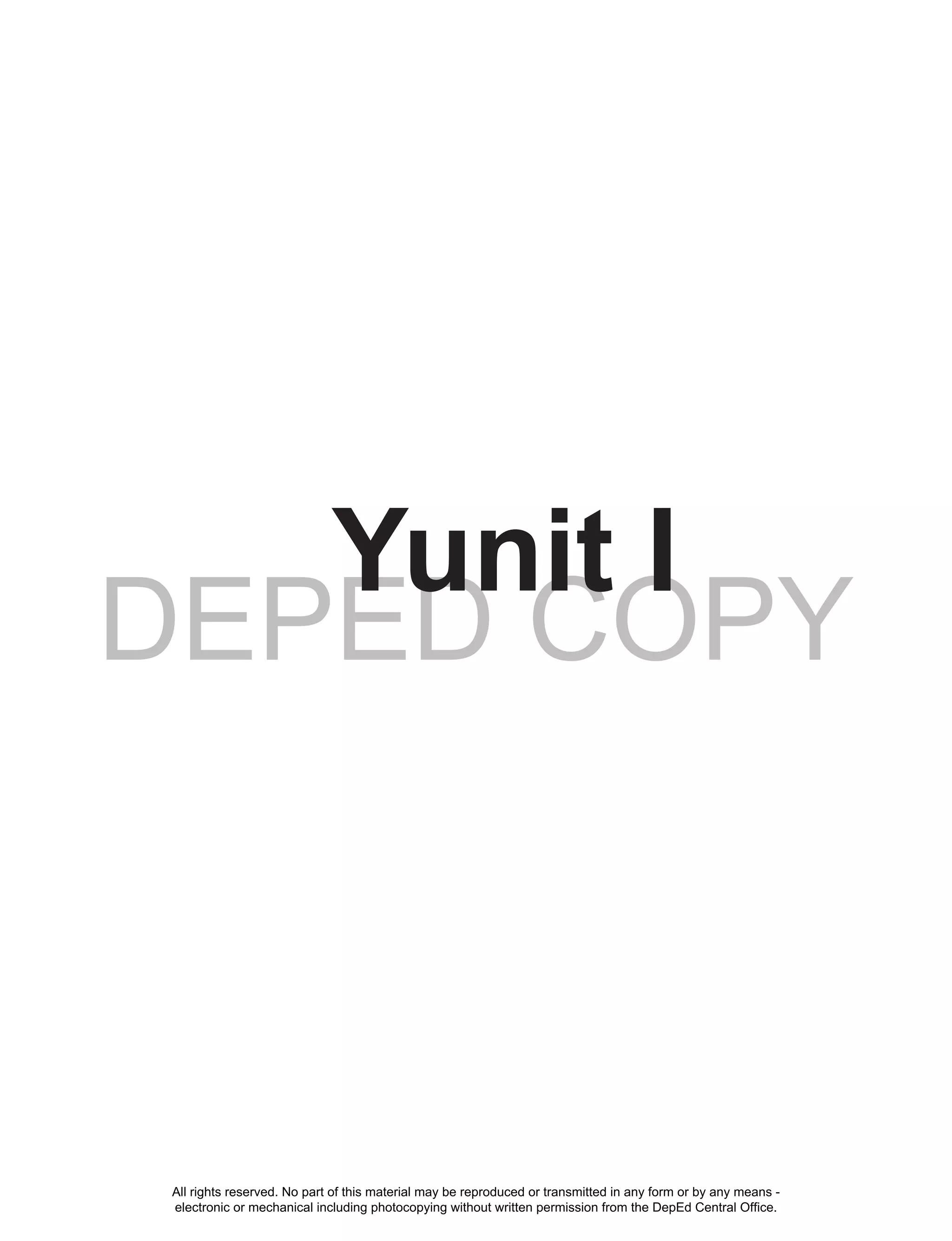 DEPED COPY
1
Yunit I
All rights reserved. No part of this material may be reproduced or transmitted in any form or by any means -
electronic or mechanical including photocopying without written permission from the DepEd Central Office.
 
