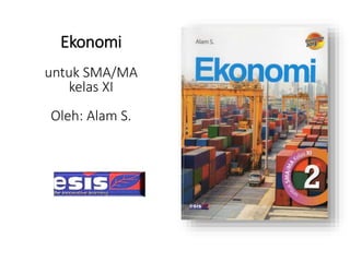 Ekonomi
untuk SMA/MA
kelas XI
Oleh: Alam S.
 