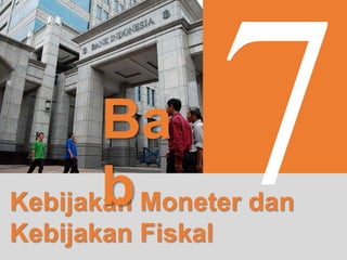 Kebijakan Moneter dan
Kebijakan Fiskal
Ba
b
 