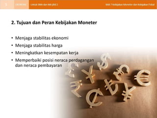 2. Tujuan dan Peran Kebijakan Moneter
• Menjaga stabilitas ekonomi
• Menjaga stabilitas harga
• Meningkatkan kesempatan kerja
• Memperbaiki posisi neraca perdagangan
dan neraca pembayaran
5
 