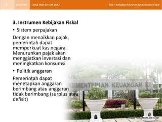 3. Instrumen Kebijakan Fiskal
• Sistem perpajakan
Dengan menaikkan pajak,
pemerintah dapat
memperkuat kas negara.
Menurunkan pajak akan
menggiatkan investasi dan
meningkatkan konsumsi
• Politik anggaran
Pemerintah dapat
menetapkan anggaran
berimbang atau anggaran
tidak berimbang (surplus atau
defisit)
9
 