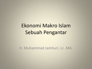 EkonomiMakro IslamSebuahPengantar H. Muhammad Jamhuri, Lc. MA. 