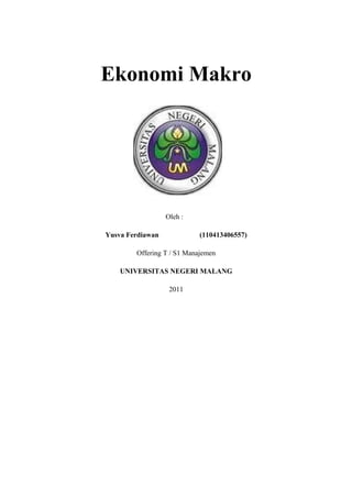 Ekonomi Makro




                  Oleh :

Yusva Ferdiawan            (110413406557)

        Offering T / S1 Manajemen

    UNIVERSITAS NEGERI MALANG

                   2011
 