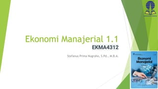 Ekonomi Manajerial 1.1
EKMA4312
Stefanus Prima Nugroho, S.Pd., M.B.A.
 