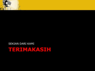 SEKIAN DARI KAMI 
TERIMAKASIH 
