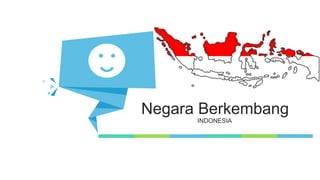 Negara Berkembang
INDONESIA
 