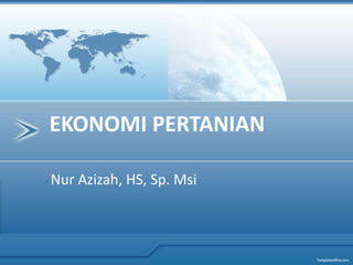 Nur Azizah, HS, Sp. Msi
EKONOMI PERTANIAN
 