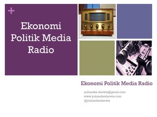 + 
Ekonomi Politik Media Radio 
yuliandre.darwis@gmail.com 
www.yuliandredarwis.com 
@yuliandredarwis 
Ekonomi 
Politik Media 
Radio 
 