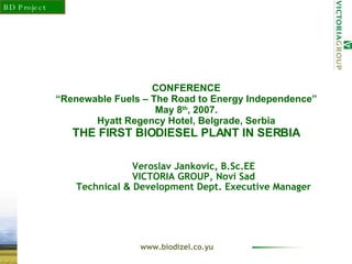 CONFERENCE “Renewable Fuels – The Road to Energy Independence” May 8 th , 2007. Hyatt Regency Hotel, Belgr ade , Serbia THE FIRST BIODIESEL PLANT IN SERBIA ,[object Object]