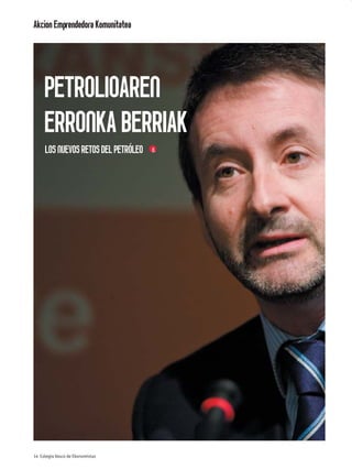 Akcion Emprendedora Komunitatea




     PETROLIOAREN
     ERRONKA BERRIAK
     LOS NUEVOS RETOS DEL PETRÓLEO




14 Colegio Vasco de Ekonomistas
 