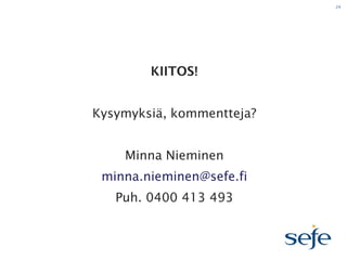 24

Kysymyksiä, kommentteja?

Minna Nieminen
minna.nieminen@sefe.fi
Puh. 0400 413 493

 