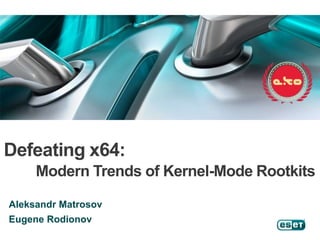 Defeating x64: Modern Trends of Kernel-Mode Rootkits  AleksandrMatrosov Eugene Rodionov 