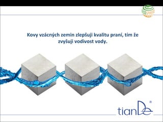 Kovy vzácných zemin zlepšuji kvalitu praní, tím že
zvyšuji vodivost vody.
 