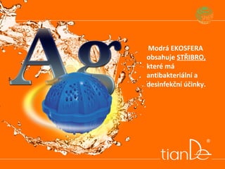 Modrá EKOSFERA
obsahuje STŘIBRO,
které má
antibakteriální a
desinfekční účinky.
 