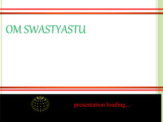 presentation loading...
OM SWASTYASTU
 