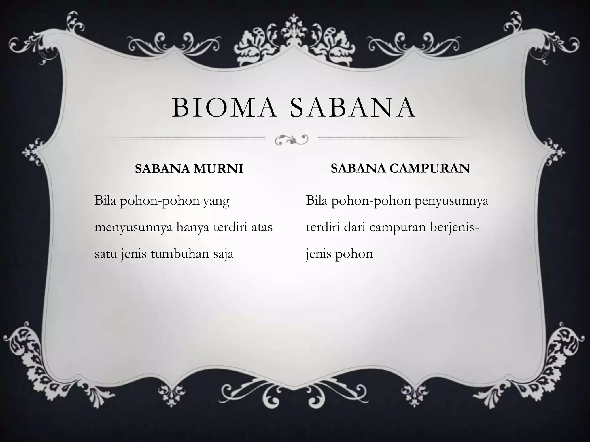 Bila pohon-pohon yang
menyusunnya hanya terdiri atas
satu jenis tumbuhan saja
Bila pohon-pohon penyusunnya
terdiri dari campuran berjenis-
jenis pohon
BIOMA SABANA
SABANA MURNI SABANA CAMPURAN
 