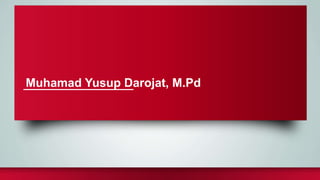Muhamad Yusup Darojat, M.Pd
 
