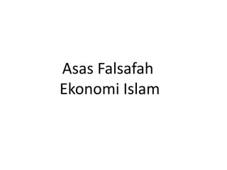 Asas Falsafah 
Ekonomi Islam 
 