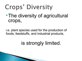 The diversity of agricultural
crops,
i.e. plant species used for the production of
foods, feedstuffs, and industrial prod...