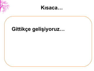 Kısaca… Gittikçe gelişiyoruz… 
