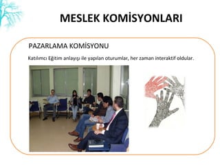 MESLEK KOMİSYONLARI PAZARLAMA İ۰ Katılımcı Eğitim anlayışı ile yapılan oturumlar, her zaman interaktif oldular. 