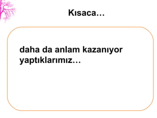 Kısaca… daha da anlam kazanıyor yaptıklarımız… 