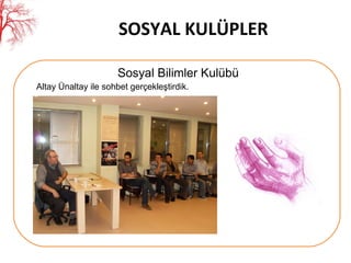 SOSYAL KULÜPLER Sosyal Bilimler Kulübü Altay  Ünaltay ile sohbet gerçekleştirdik. 