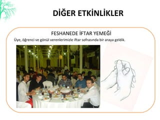 DİĞER ETKİNLİKLER FESHANEDE İFTAR YEMEĞİ Üye, öğrenci ve gönül verenlerimizle iftar sofrasında bir araya geldik. 