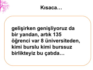 Kısaca… gelişirken genişliyoruz da bir yandan, artık 135 öğrenci var 8 üniversiteden, kimi burslu kimi burssuz birlikteyiz bu çatıda… 