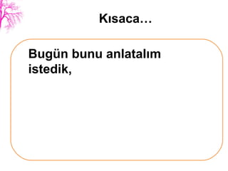 Kısaca… Bugün bunu anlatalım istedik,  