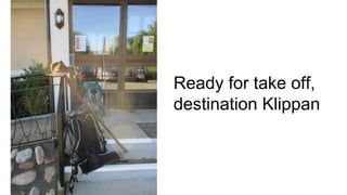 Ready for take off,
destination Klippan
 